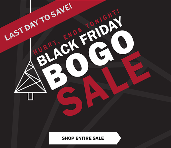 LAST DAY TO SAVE! HURRY, ENDS TONIGHT - BLACK FRIDAY BOGO SALE - SHOP ENTIRE SALE