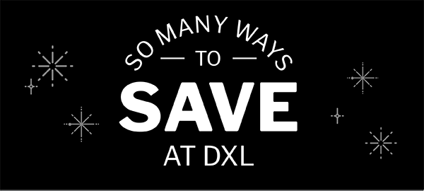 SO MANY WAYS TO SAVE AT DXL