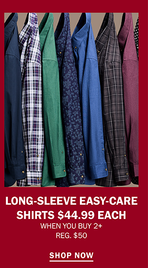 LONG-SLEEVE EASY-CARE SHIRTS $44.99 EACH WHEN YOU BUY 2+ REG. $50