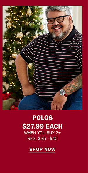 POLOS $27.99 EACH WHEN YOU BUY 2+ REG. $35 - $40