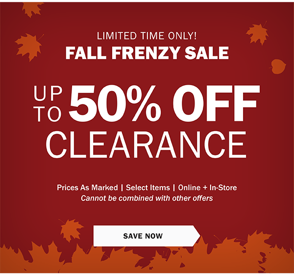 Limited Time Only. Up to 50% Off Clearance. Prices As Marked | Select Items Online + In-Store. Cannot be combined with other offers. FIND YOUR DEALS