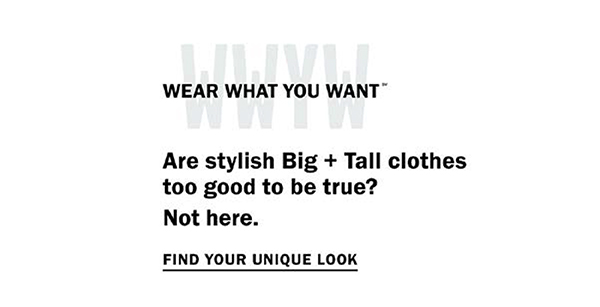 Wear What You Want (SM) - Are stylish Big and Tall clothes too good to be true? Not here. Find your unique look.