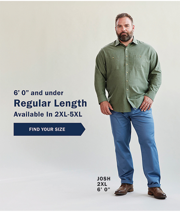 6’ 0” and under - Regular Length - Available In 2XL-5XL - FIND YOUR SIZE