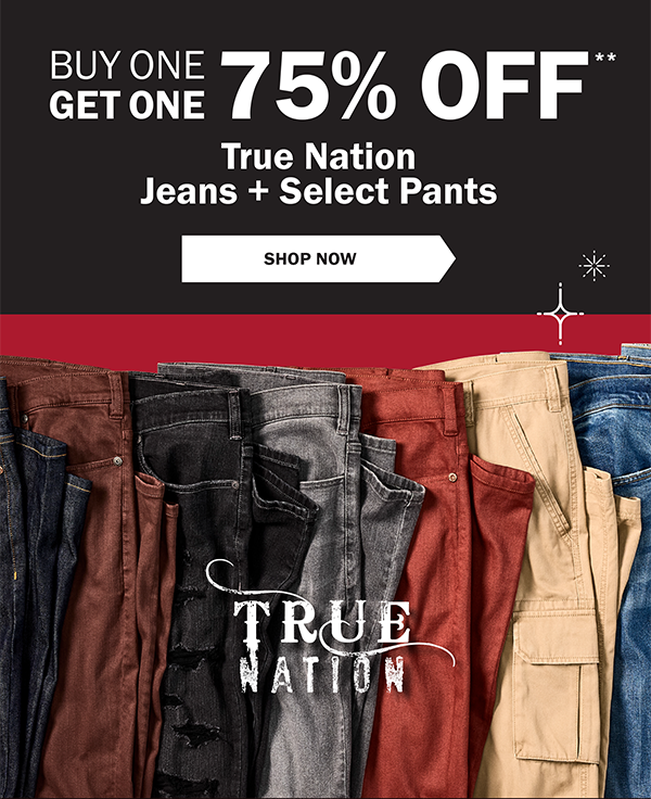 BUY ONE GET ONE 75% OFF** True Nation Jeans + Select Pants- SHOP NOW