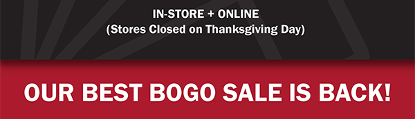 IN-STORE + ONLINE - (Stores Closed on Thanksgiving Day)