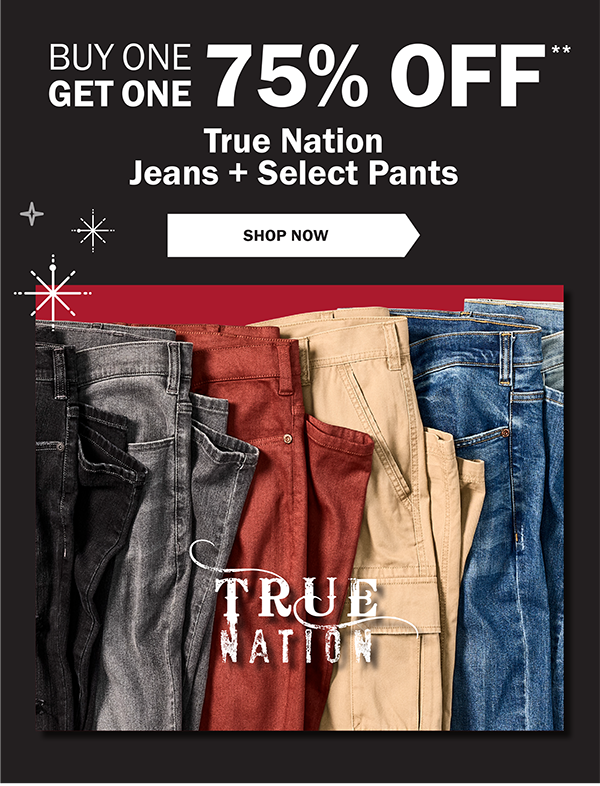 BUY ONE GET ONE 75% OFF** True Nation Jeans + Select Pants- SHOP NOW