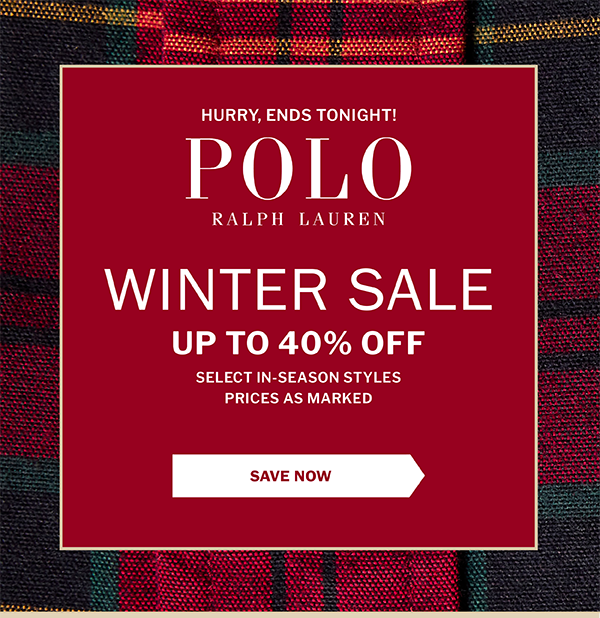 HURRY, ENDS TONIGHT! - POLO RALPH LAUREN - WINTER SALE - UP TO 40% OFF SELECT IN-SEASON STYLES - PRICES AS MARKED - SAVE NOW