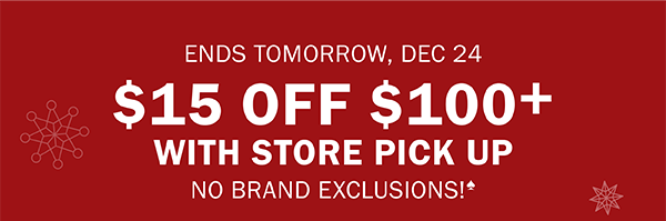 ENDS TOMORROW! $15 OFF $100+ WITH STORE PICK UP. NO BRAND EXCLUSIONS!♠ ORDER BY 2PM TO GET IT TODAY!