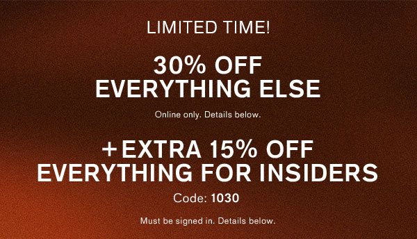30% OFF EVERYTHING + EXTRA 15% OFF FOR INSIDERS