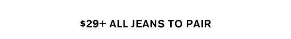 $29+ All Jeans To Pair