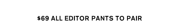 $69 All Editor Pants to Pair