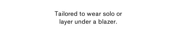 Tailored To Wear Solo Or Layer Under A Blazer