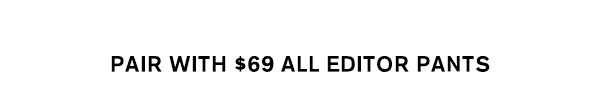 Pair With $69 All Editor Pants