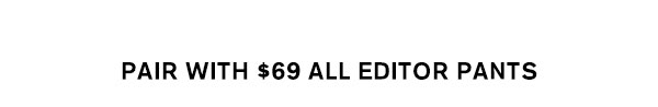Pair With $69 All Editor Pants