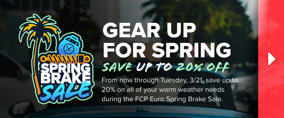 GEAR UP FOR SPRING AT g - Yo From now through Tuesday, 321, save Gp 20% on all of your warm weather needs * during the FCP Euro Spring Brake Sale. 
