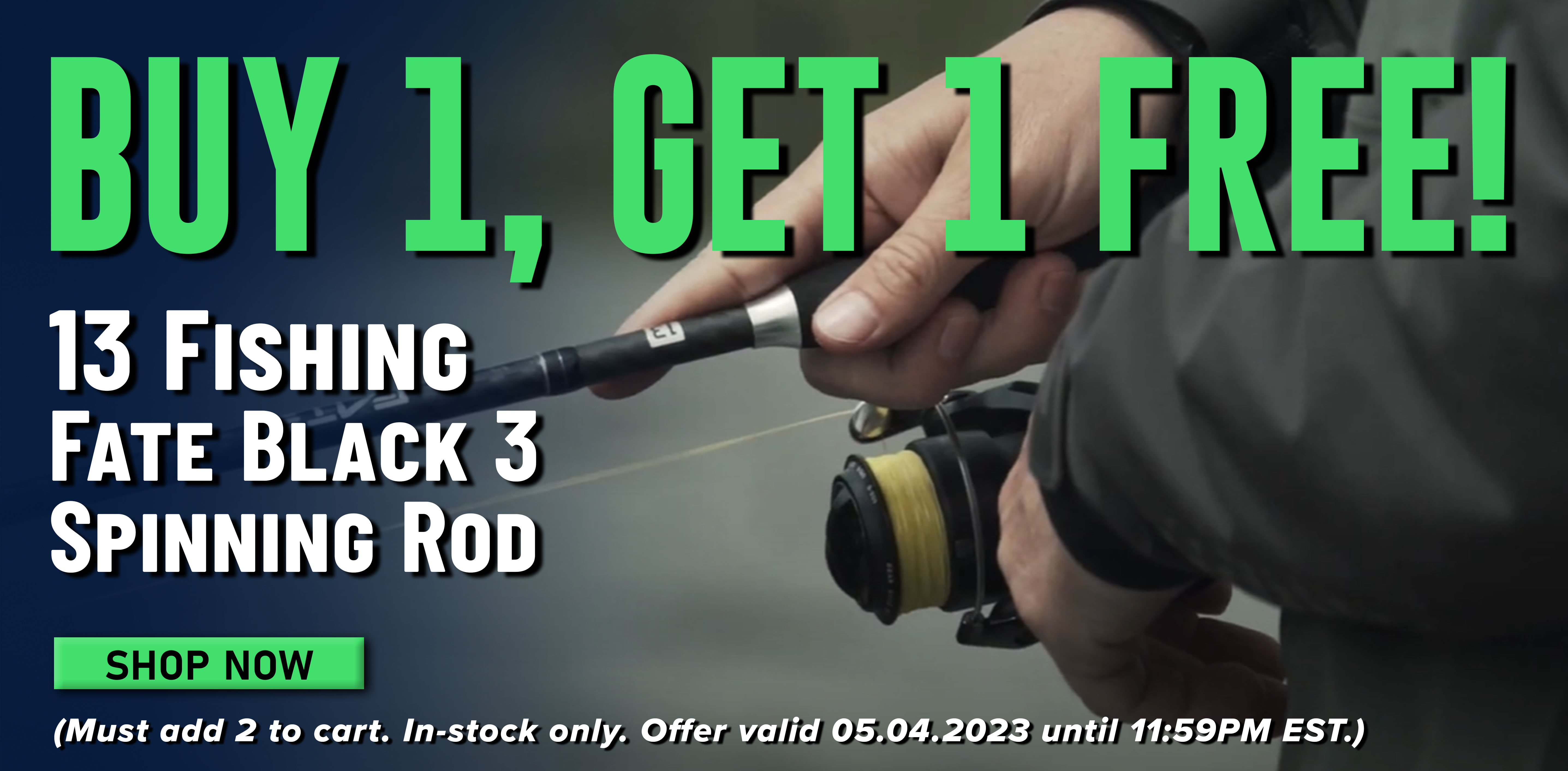 Buy 1, Get 1 Free! 13 Fishing Fate Black 3 Spinning Rod Shop Now (Must add 2 to cart. In-stock only. Offer valid 05.04.2023 until 11:59PM EST.)