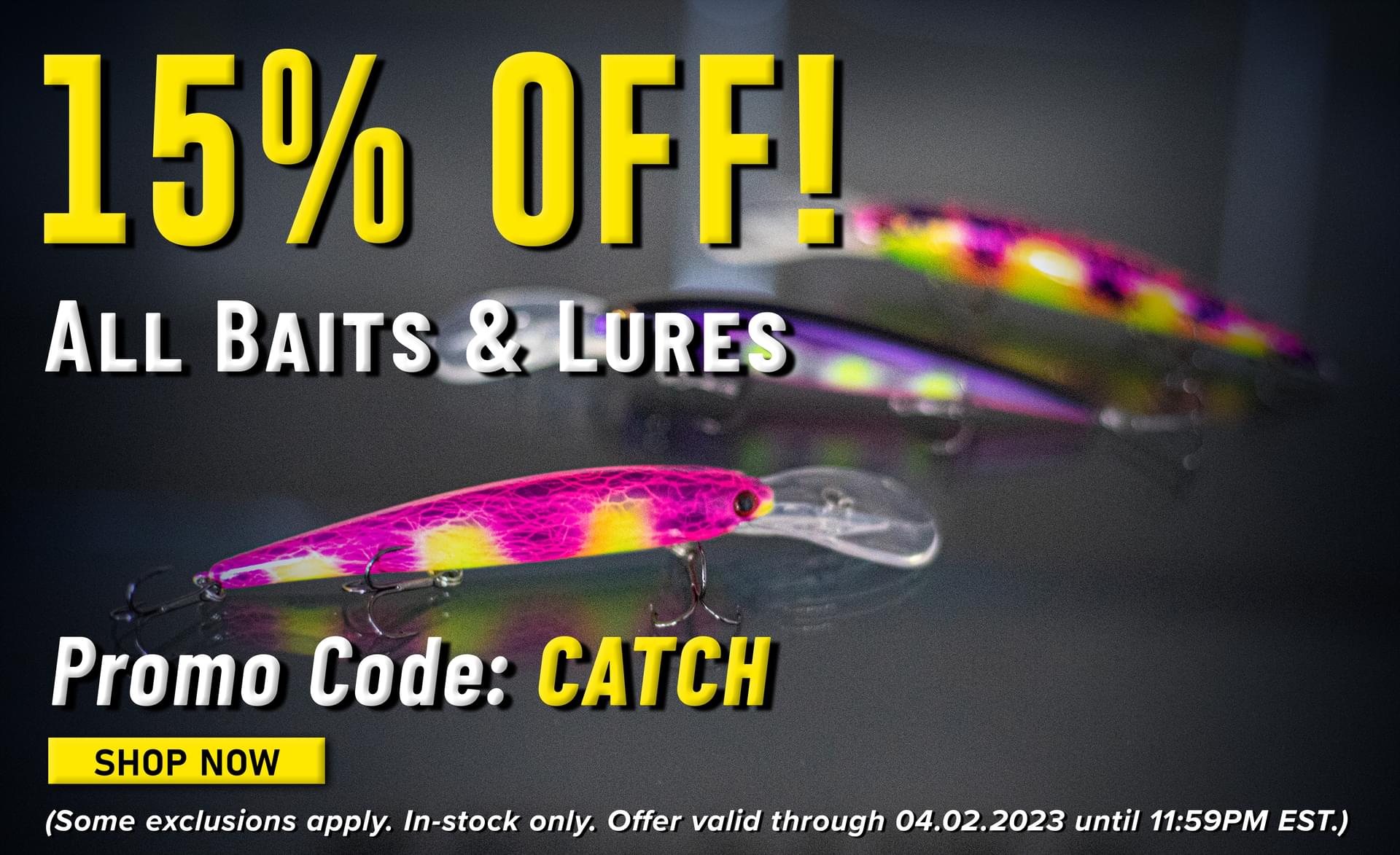 15% Off All Baits & Lures Promo Code: CATCH (Some exclusions apply. In-stock only. Offer valid through 03.02.2023 until 11:59PM EST.)