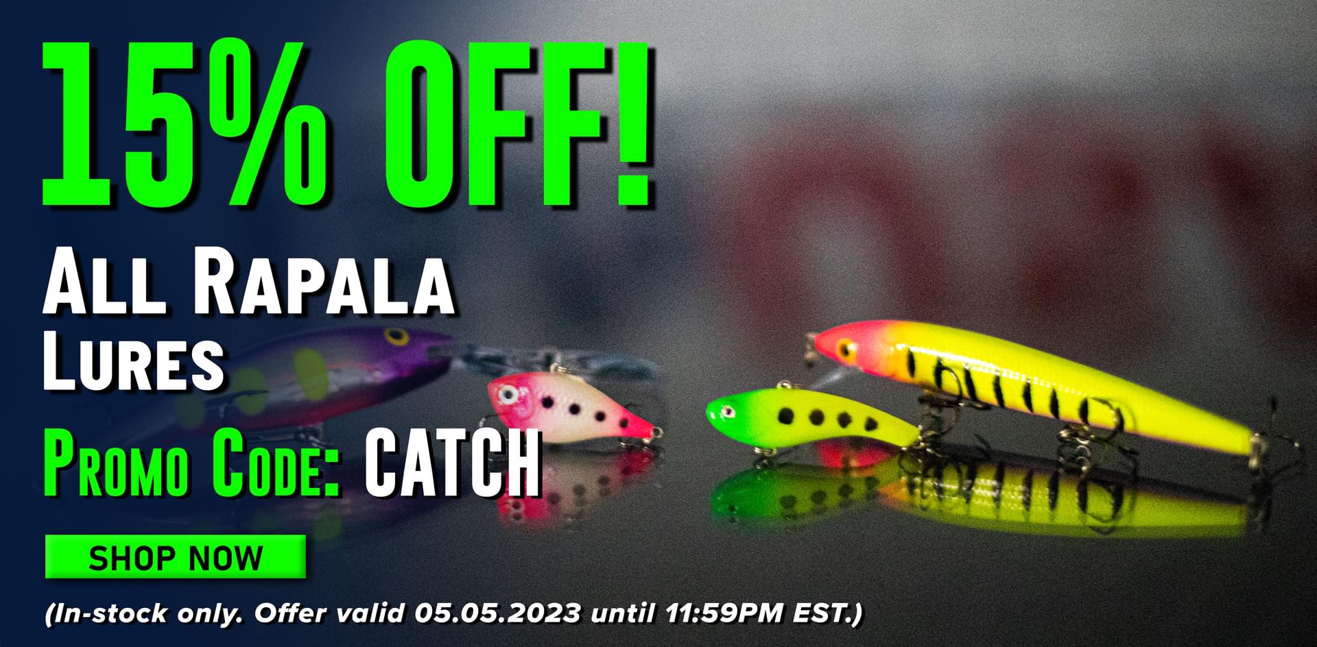 15% Off! All Rapala Lures Promo Code: CATCH Shop Now (In-stock only. Offer valid 05.052023 until 11:59PM)