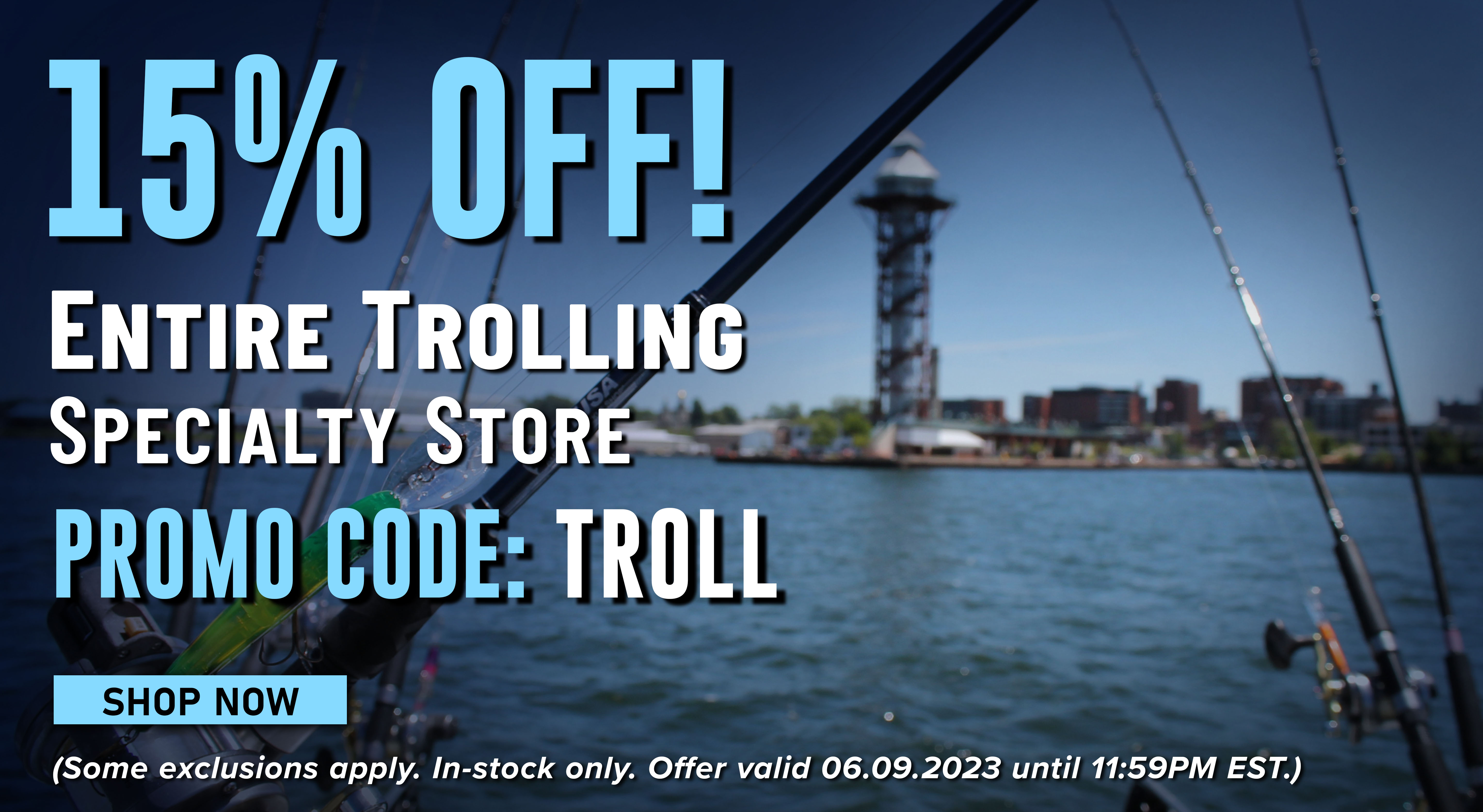 15% Off! Entire Trolling Specialty Store Promo Code: TROLL Shop Now (Some exclusions apply. In-stock only. Offer valid 06.09.2023 until 11:59PM EST.)