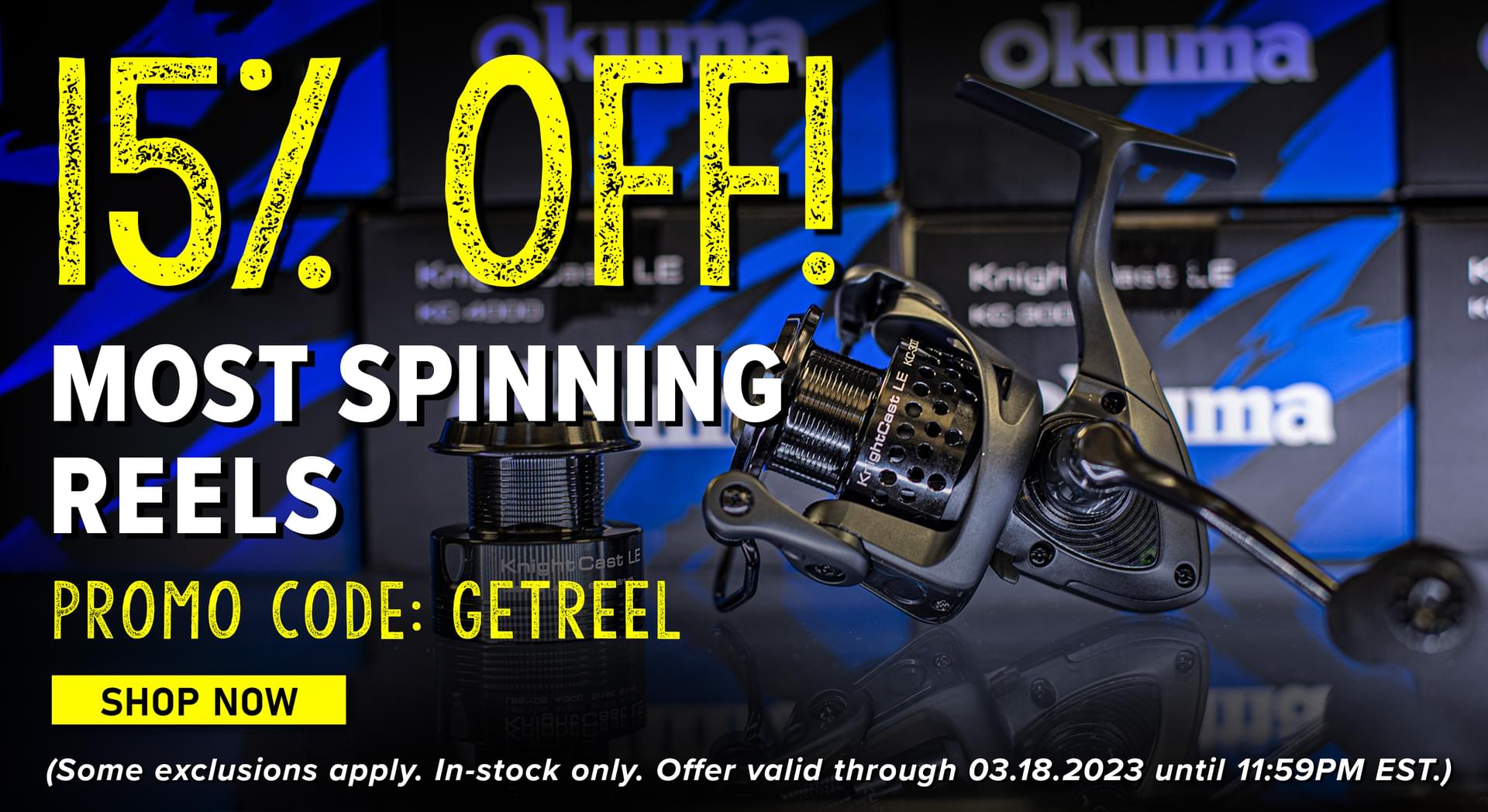 15% Off! Most Spinning Reels Promo Code: GETREEL Shop Now (Some exclusions apply. In-stock only. Offer valid 03.18.2023 until 11:59PM EST.)