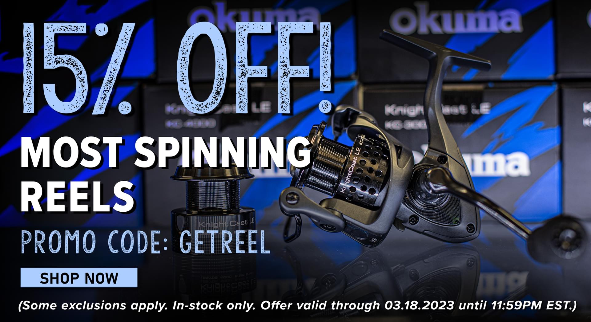 15% Off! Most Spinning Reels Promo Code: GETREEL Shop Now (Some exclusions apply. In-stock only. Offer valid 03.18.2023 until 11:59PM EST.)