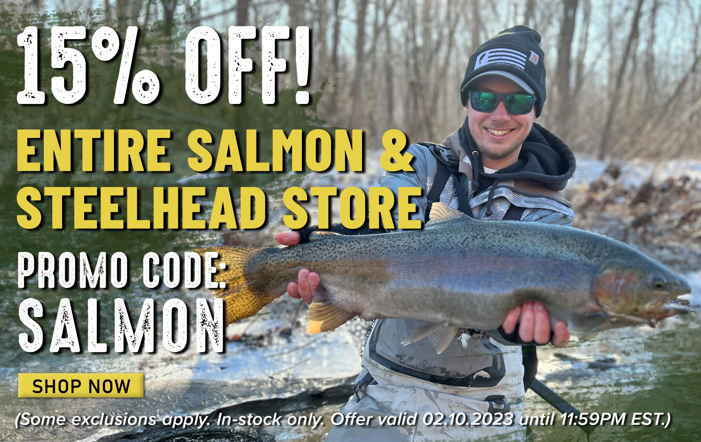 15% Off! Entire Salmon & Steelhead Store Promo Code: SALMON Shop Now (Some exclusions apply. In-stock only. Offer valid 02.10.2023 until 11:59PM EST.)