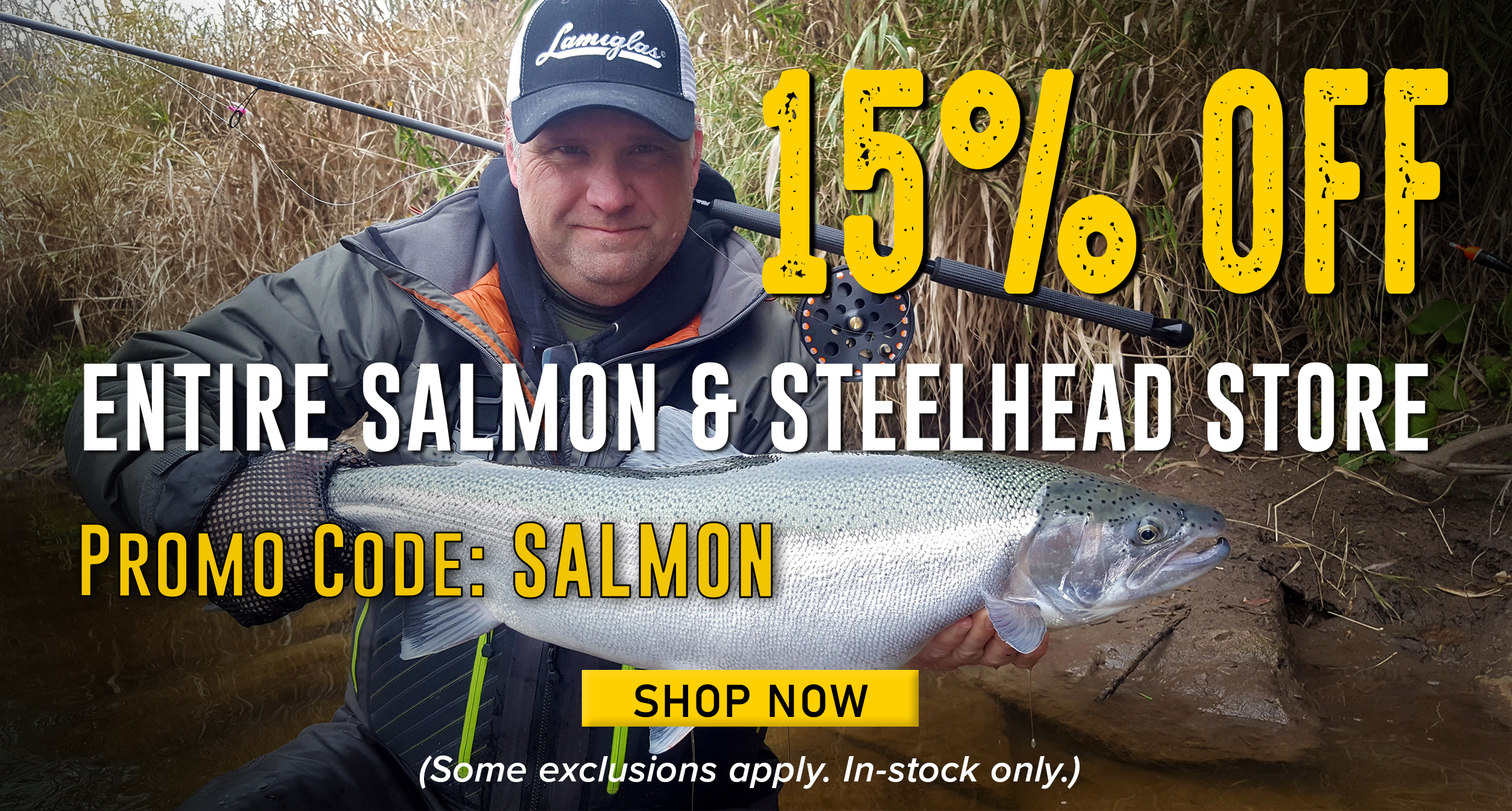 15% Off Entire Salmon & Steelhead Store Promo Code: SALMON Shop Now (Some exclusions apply. In-stock only.)