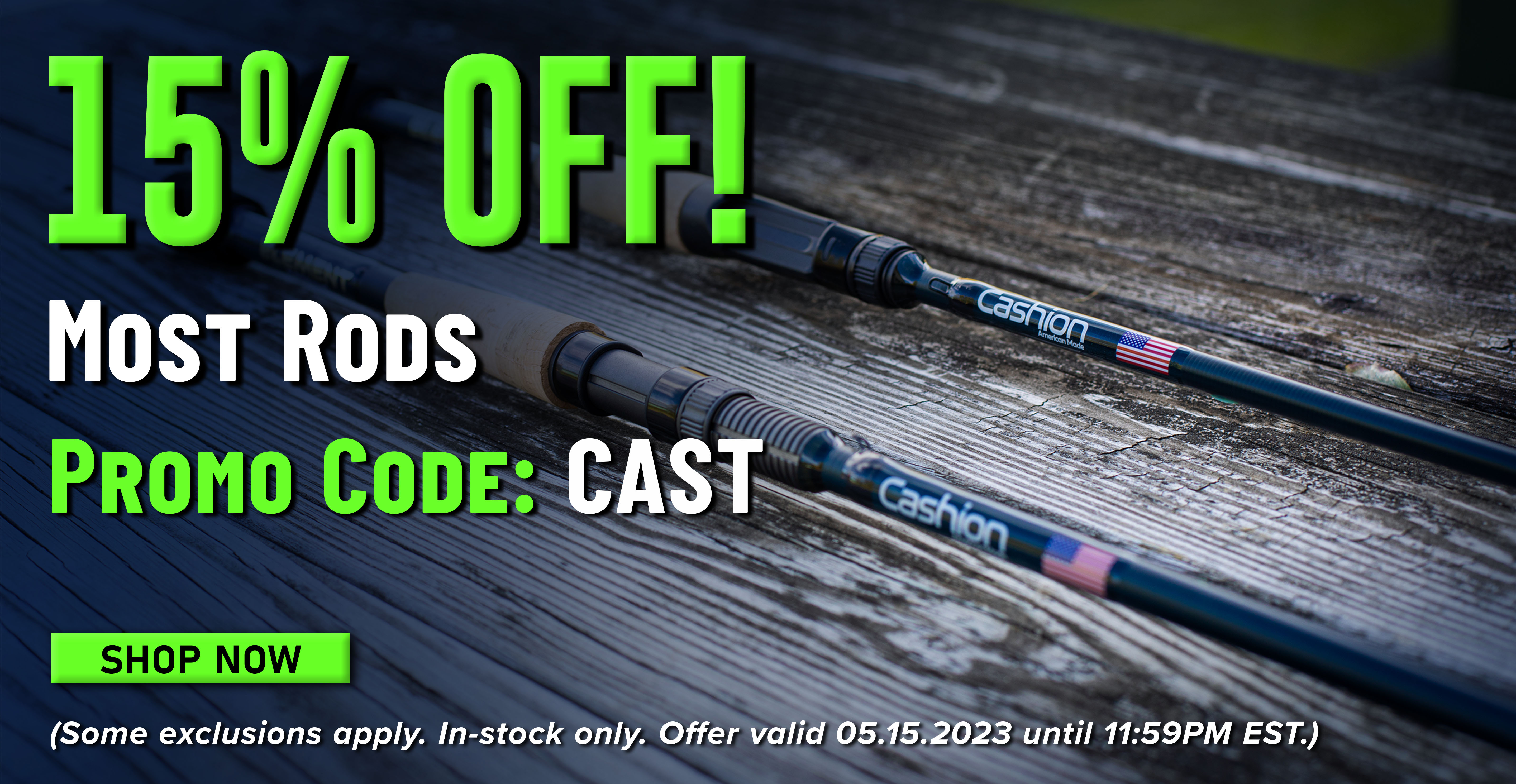 15% Off! Most Rods Promo Code: CAST Shop Now (Some exclusions apply. In-stock only. Offer valid 05.15.2023 until 11:59 PM EST.)