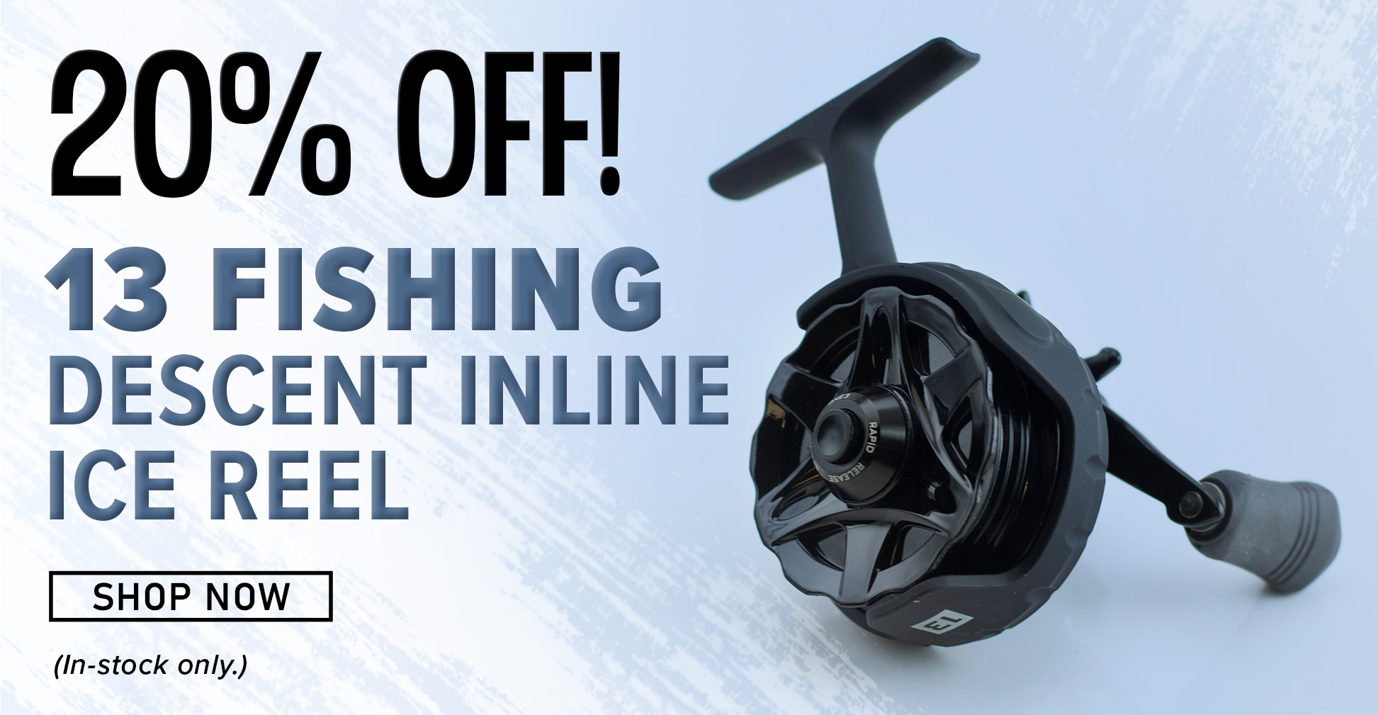 20% Off 13 Fishing Descent Inline Ice Reel Shop Now (In-stock only.)