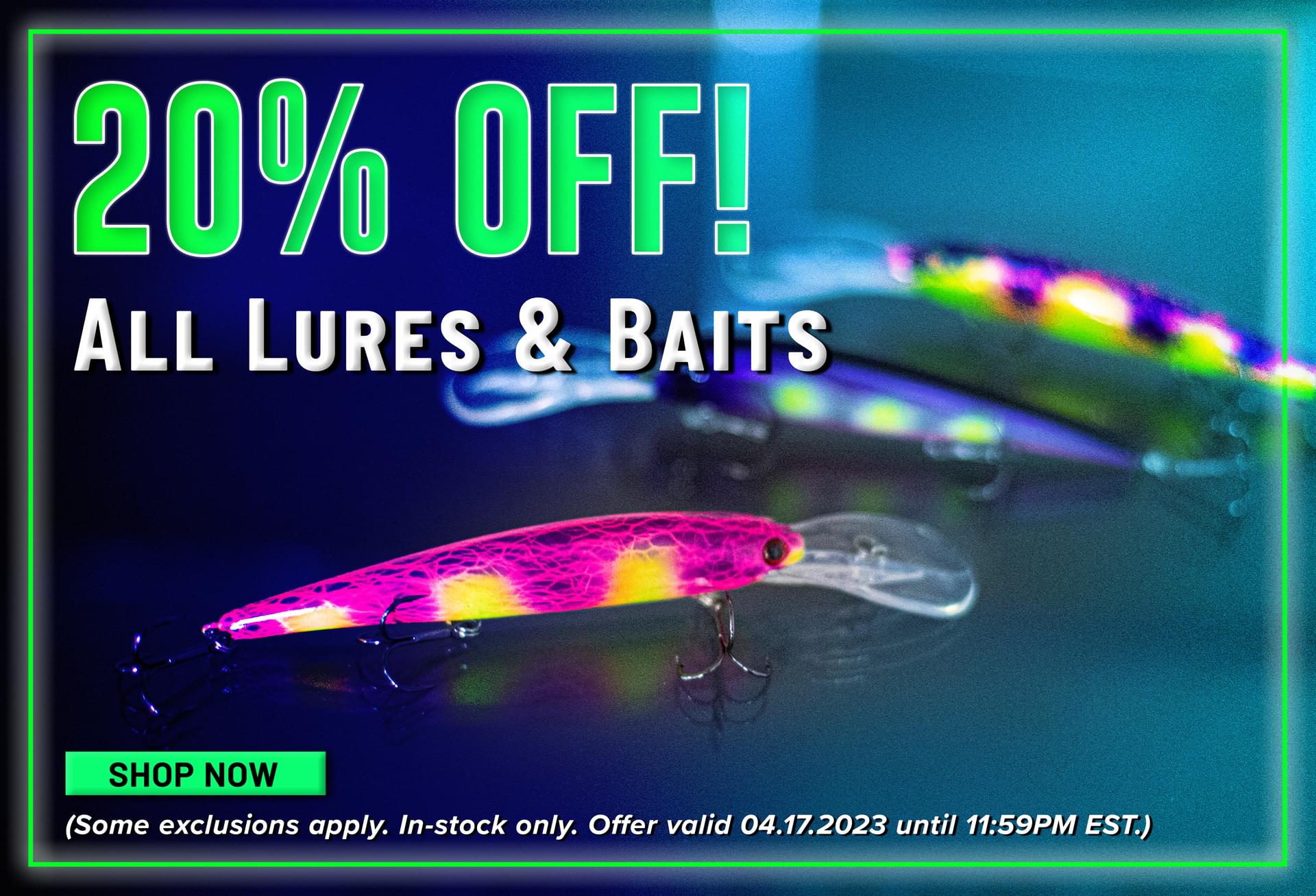 20% Off! All Lures & Baits Shop Now (Some exclusions apply. In-stock only. Offer valid 04.1.2023 until 11:59PM EST.)