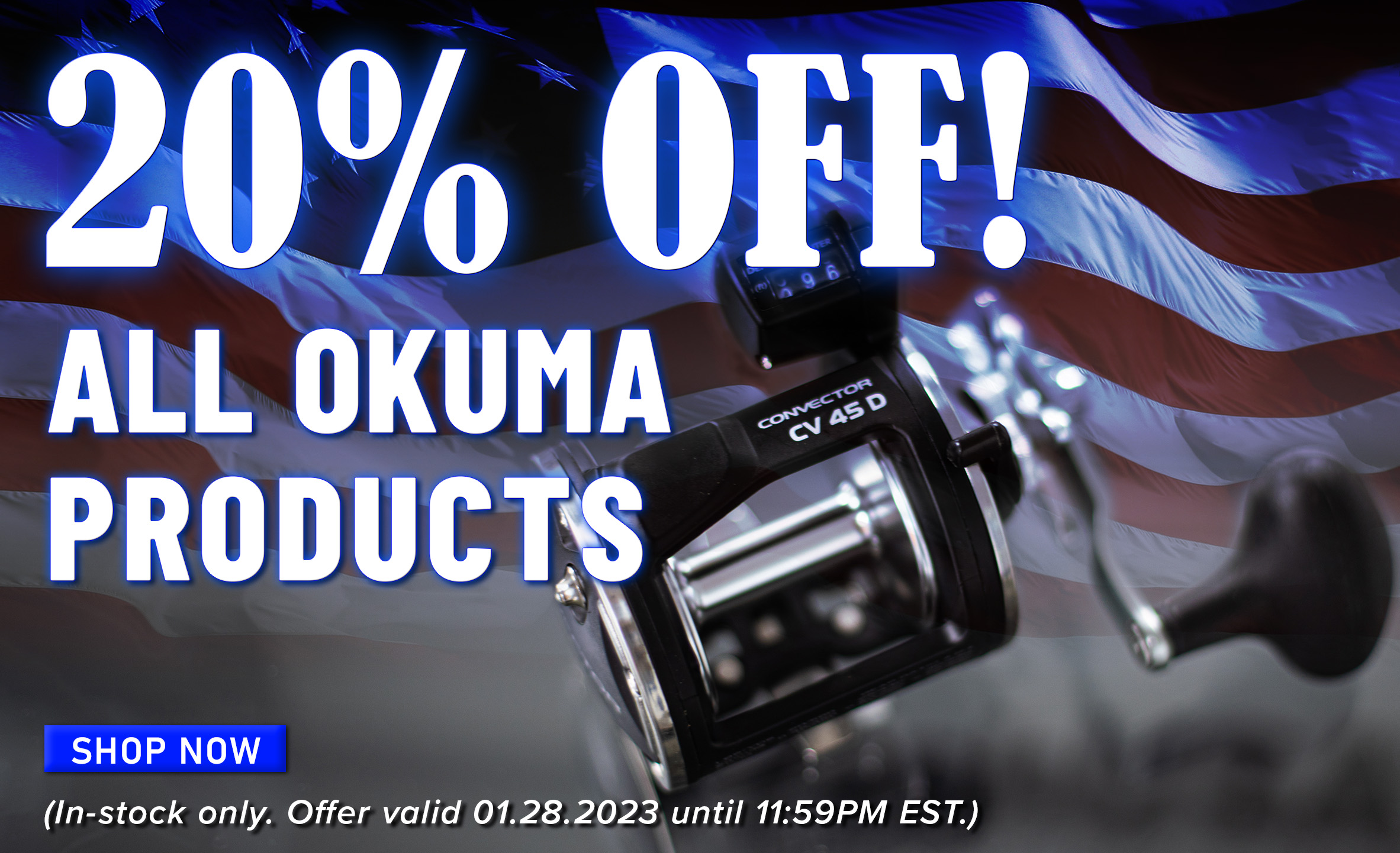 20% Off! All Okuma Products Shop Now (In-stock only. Offer valid 01.28.2023 until 11:59 PM EST.)