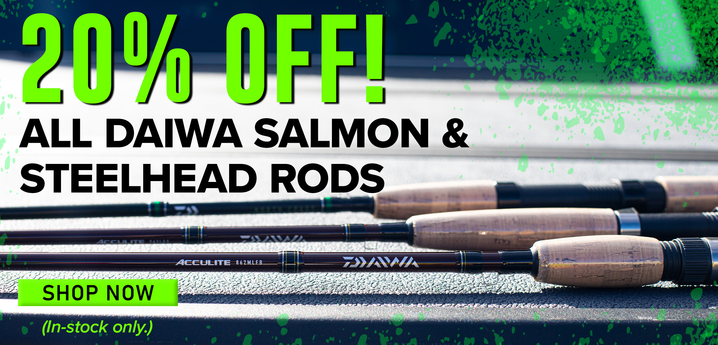 20% Off All Daiwa Salmon & Steelhead Rods Shop Now (In-stock only.)