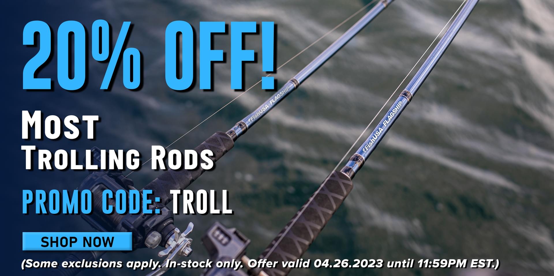 20% Off! Most Trolling Rods Promo Code: TROLL Shop Now (Some exclusions apply. In-stock only. Offer valid 04.26.2023 until 11:59 PM EST.)