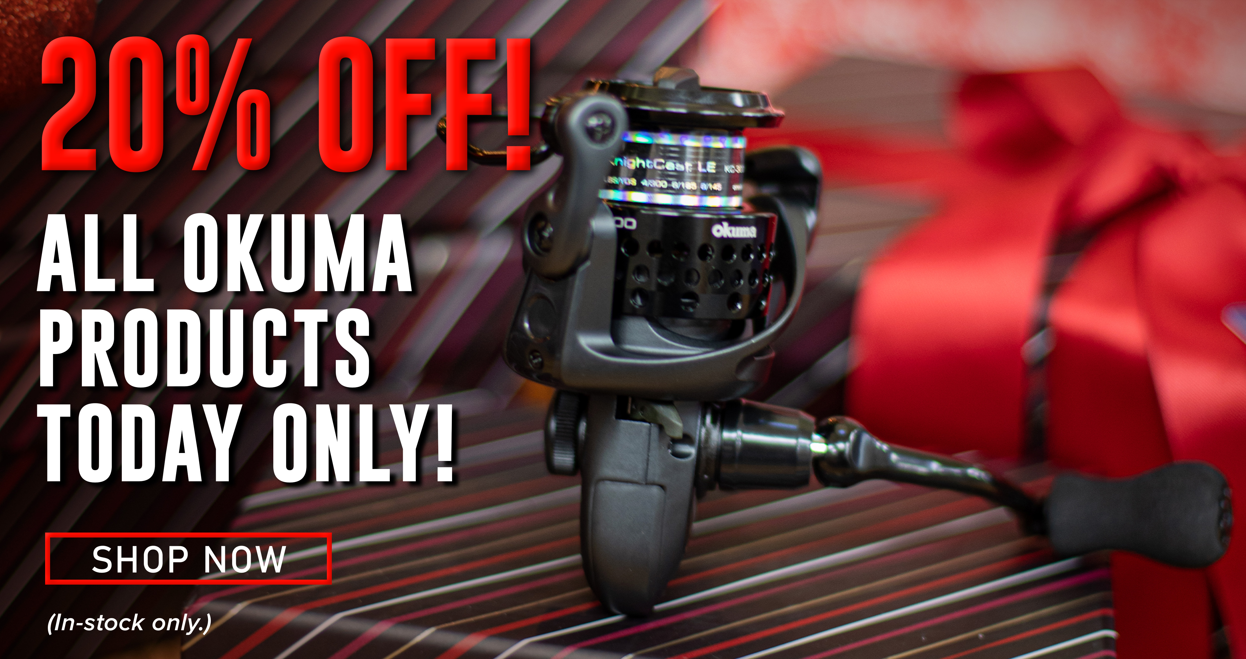 20% Off! All Okuma Products Today Only! Shop Now (In-stock only.)