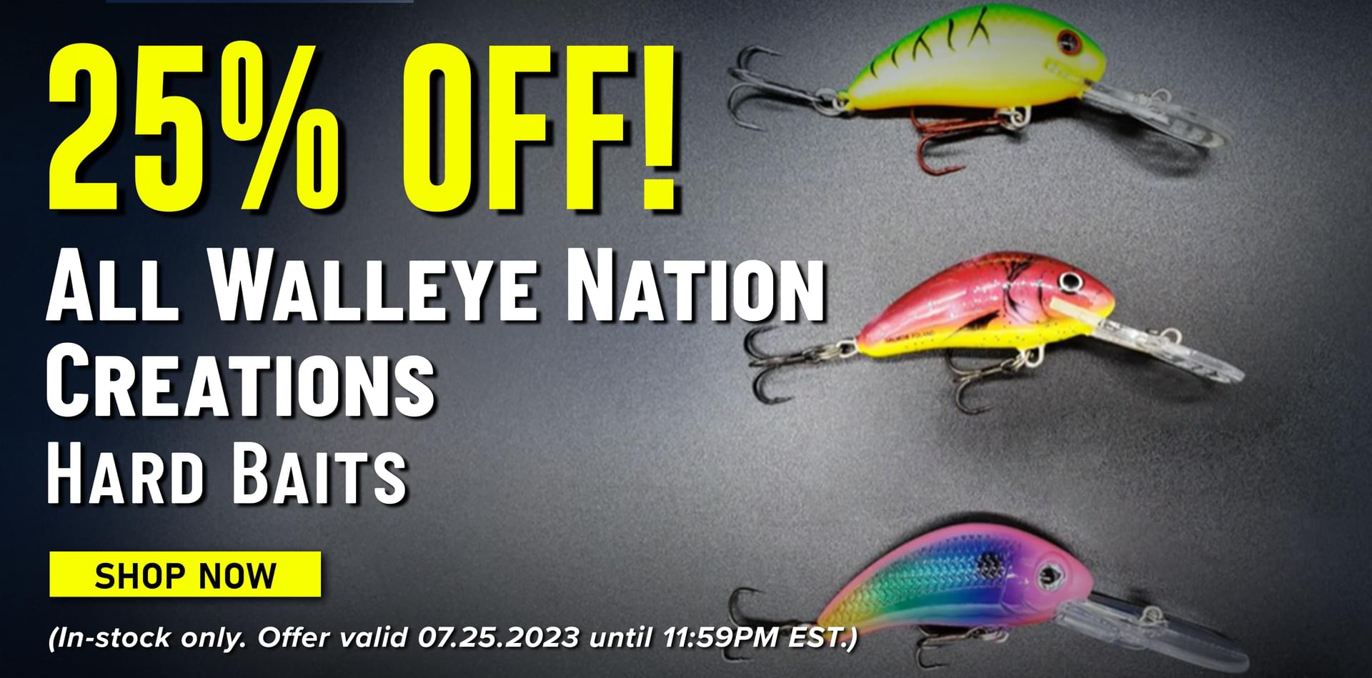 25% Off! All Walleye Nation Creations Hard Baits Shop Now (In-stock only. Offer valid 07.25.2023 until 11:59PM EST.)