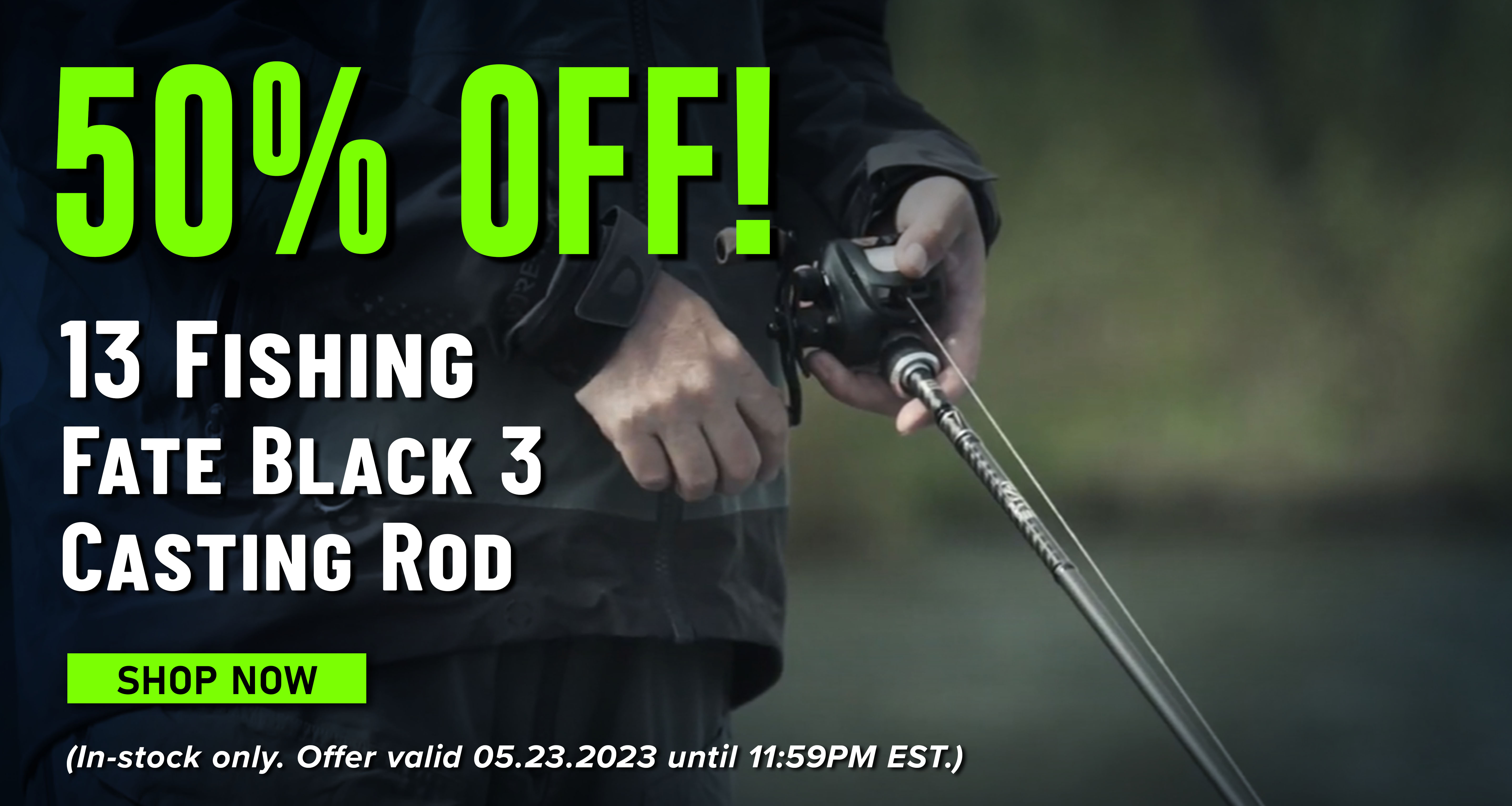 50% Off! 13 FIshing Fate Black 3 Casting Rod Shop Now (In-stock only. Offer valid 05.23.2023 until 11:59 PM EST.)