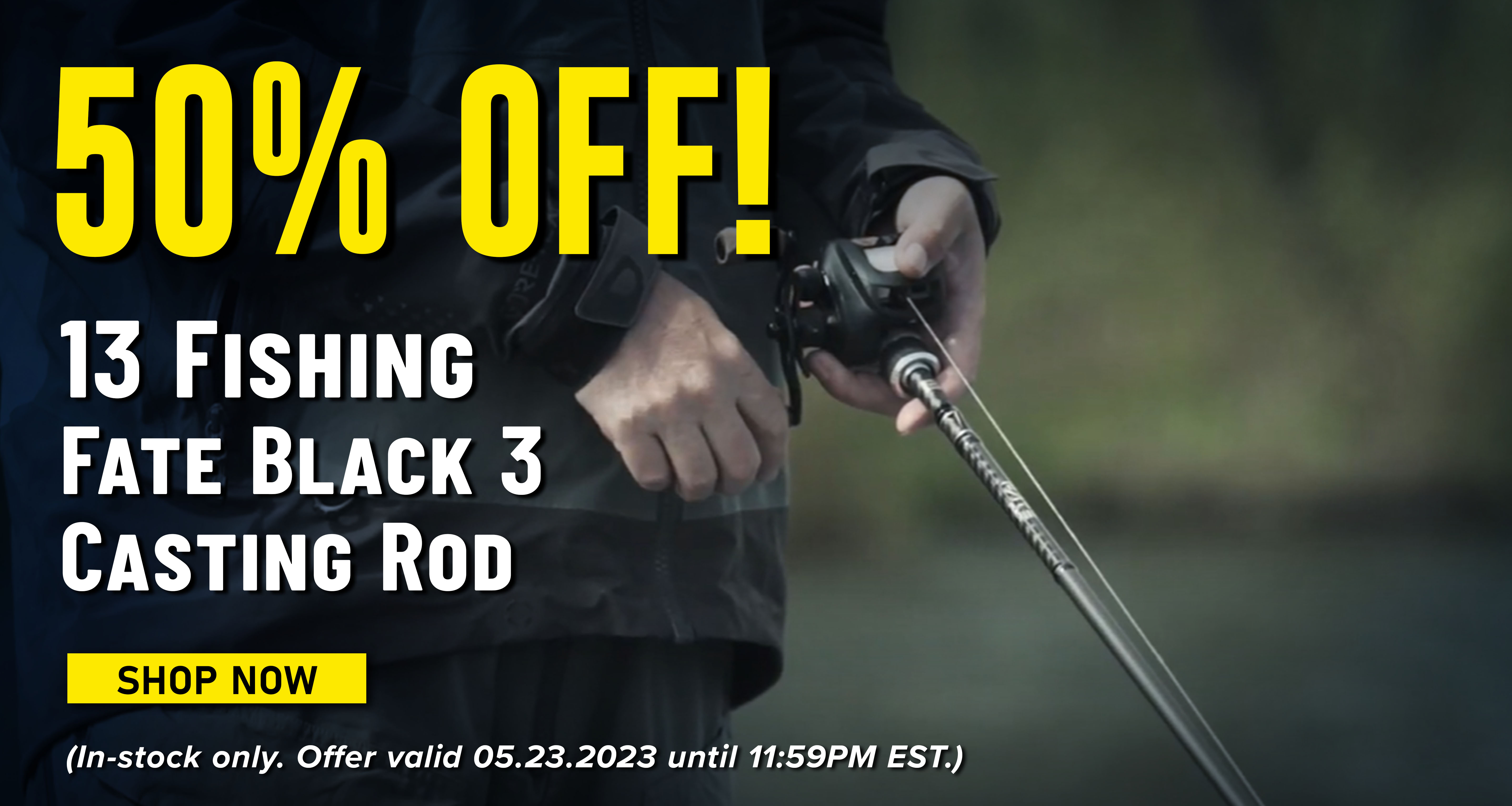 50% Off! 13 FIshing Fate Black 3 Casting Rod Shop Now (In-stock only. Offer valid 05.23.2023 until 11:59 PM EST.)