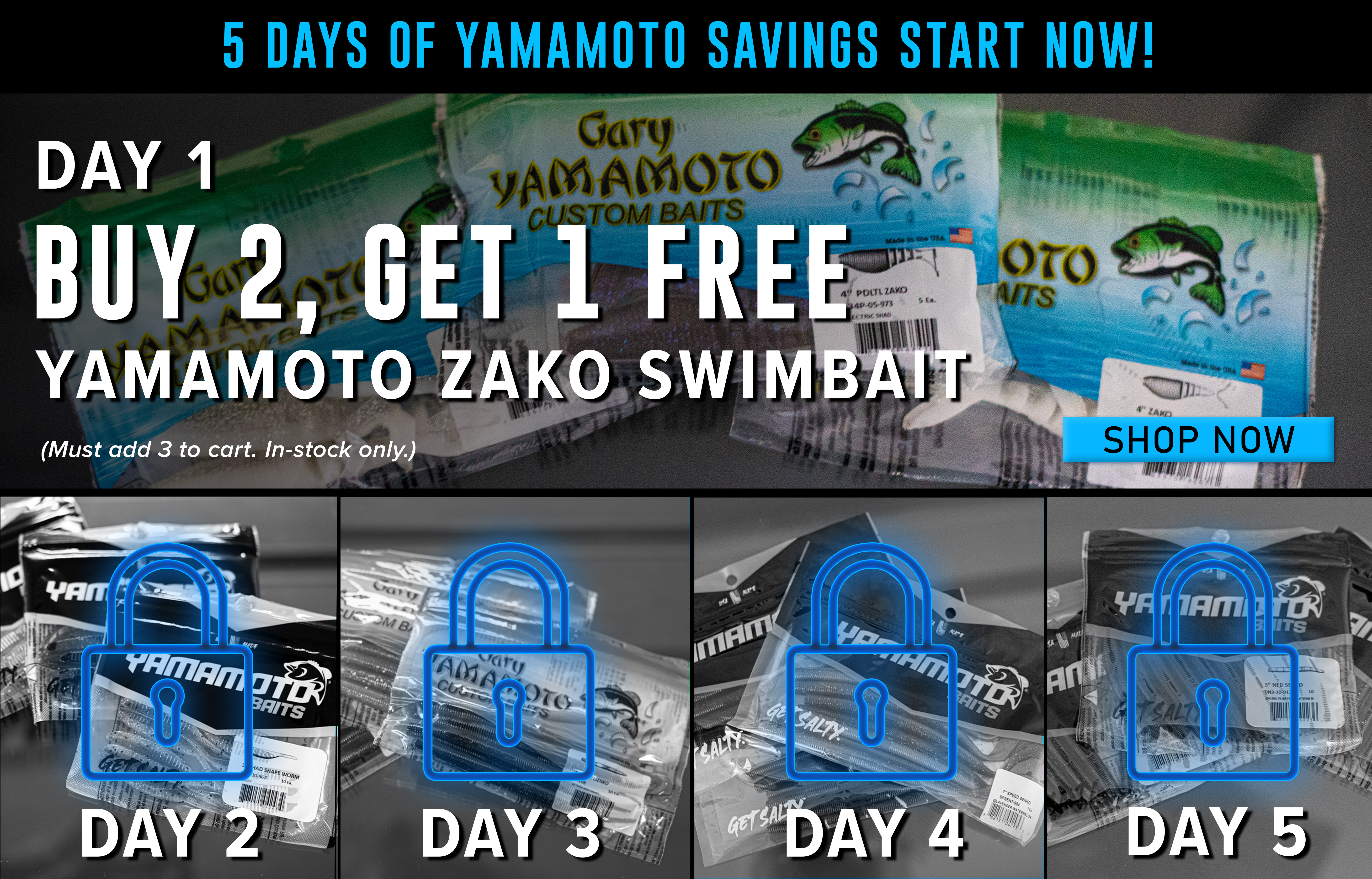 5 Days Of Yamamoto Savings Start Now! Day 1 Buy 2, Get 1 Free Yamamoto Zako Swimbait Shop Now (Must add 3 to cart. In-stock only.) 