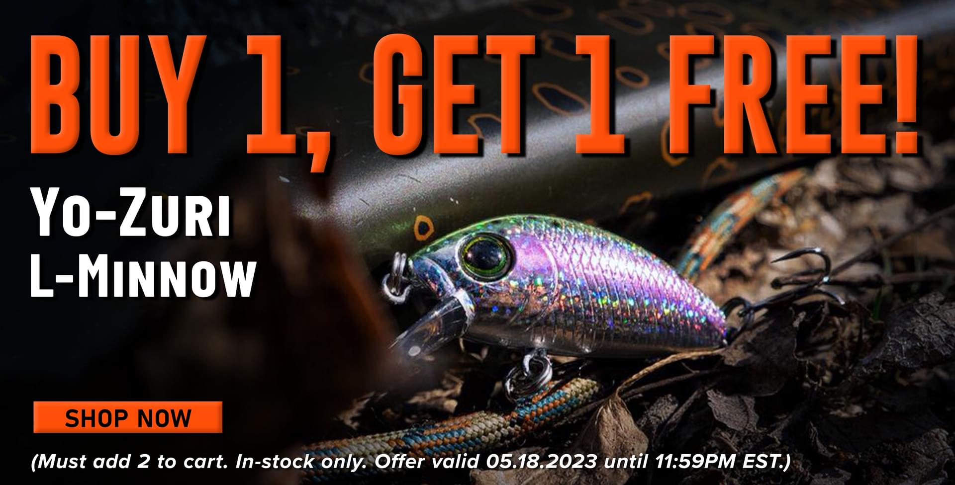 Buy 1,Get 1 Free! Yo-Zuri L-Minnow Shop Now (Must add 2 to cart. In-stock only. Offer valid 05/18/2023 until 1159PM EST.)