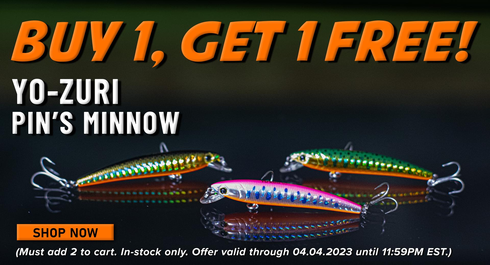 Buy 1, Get 1 Free! Yo-Zuri Pin's Minnow Shop Now (Must add 2 to cart. In-stock only. Offer valid through 04.03.2023 until 11:59PM EST.)