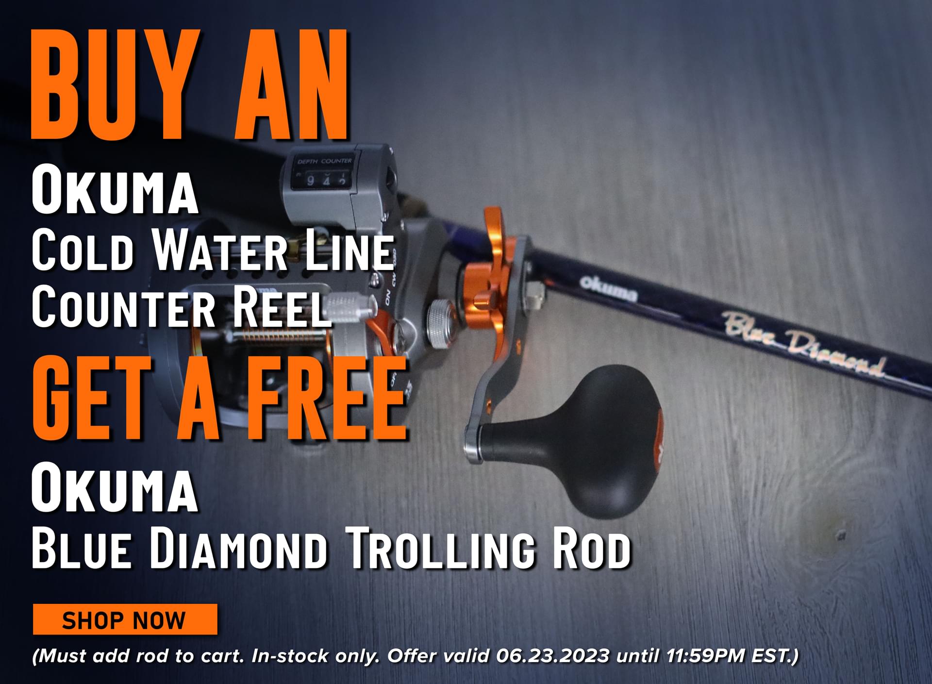 Buy an Okuma Cold Water Line Counter Reel Get a Free Okuma Blue DIamond Trolling Rod Shop Now (Must add rod to cart. In-stock only. Offer valid 06.23.2023 until 11:59PM EST.)