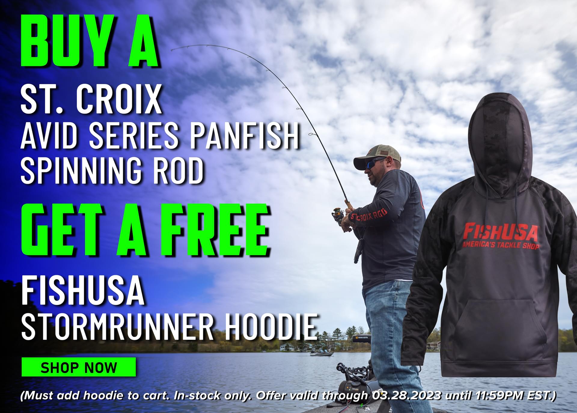 Buy a St. Croix Avid Series Panfish Spinning Rod Get a Free FishUSA Storm Runner Hoodie Shop Now (Must add hoodie to cart. In-stock only. Offer valid through 03.28.2023 until 11:59PM EST.)