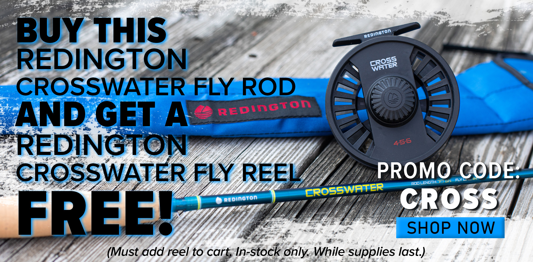 Buy This Redington Crosswater Fly Rod And Get A Redington Crosswater Fly Reel Free! Promo Code: CROSS Shop Now (Must add reel to cart. In-stock only. While supplies last.)