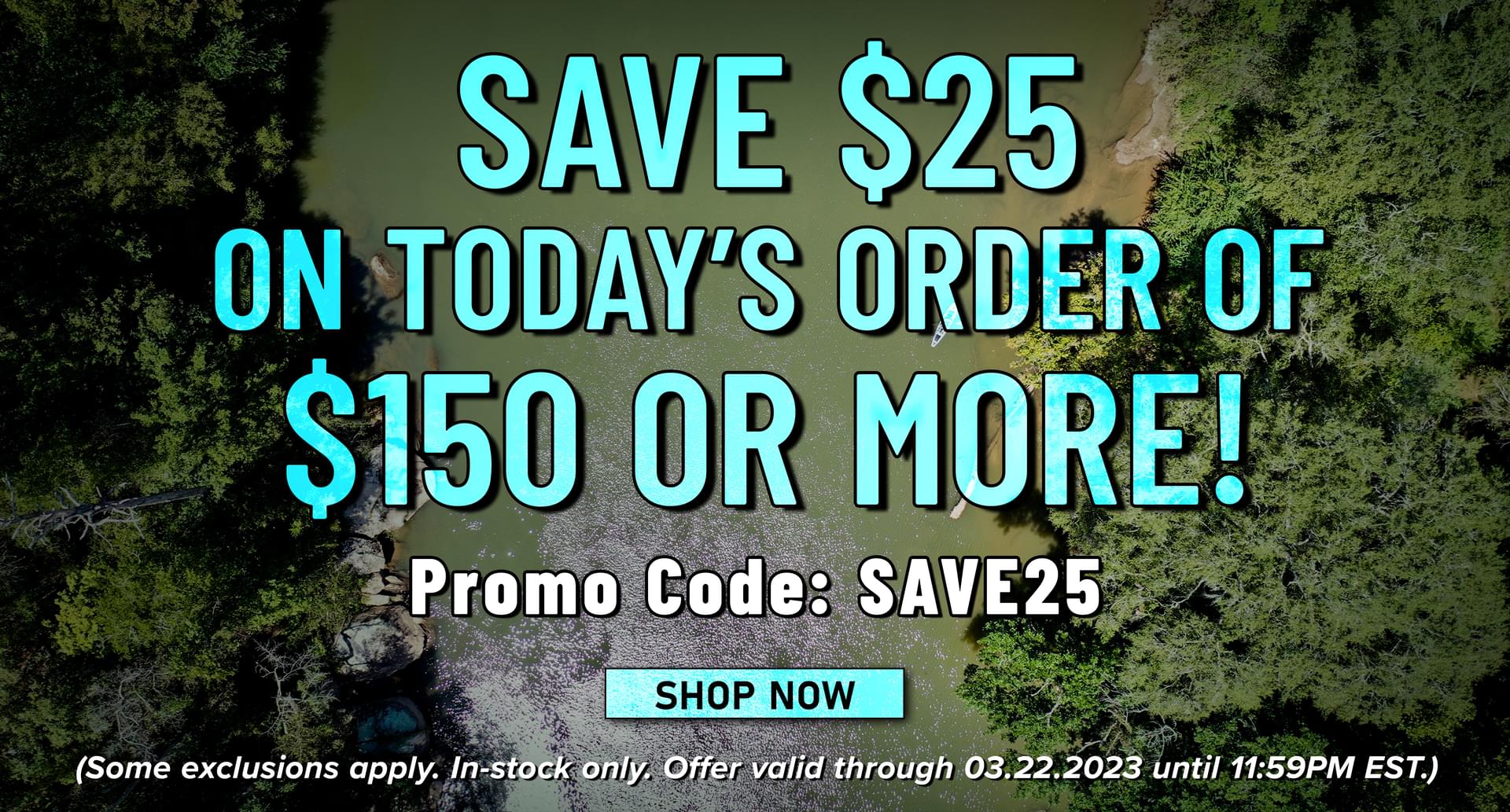 Save $25 On Today's Order Of $150 Or More! Promo Code: SAVE25 Shop Now (Some exclusions apply. In-stock only. Offer valid through 03.22.2023 until 11:59PM EST.)