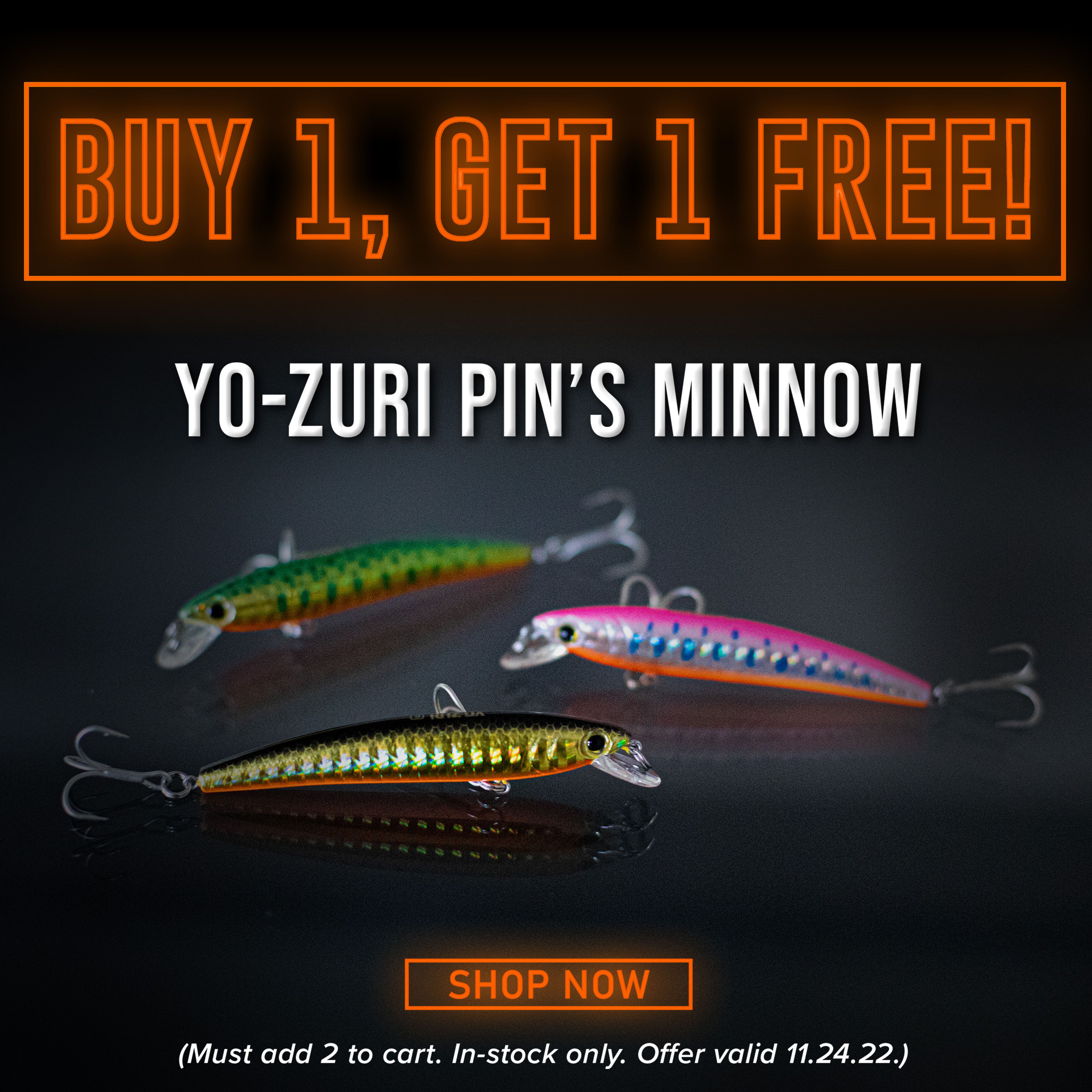 Buy 1, Get 1 Free! Yo-Zuri Pin's Minnow Shop Now (Must add 2 to cart. In-stock only. Offer Valid 11.24.22)