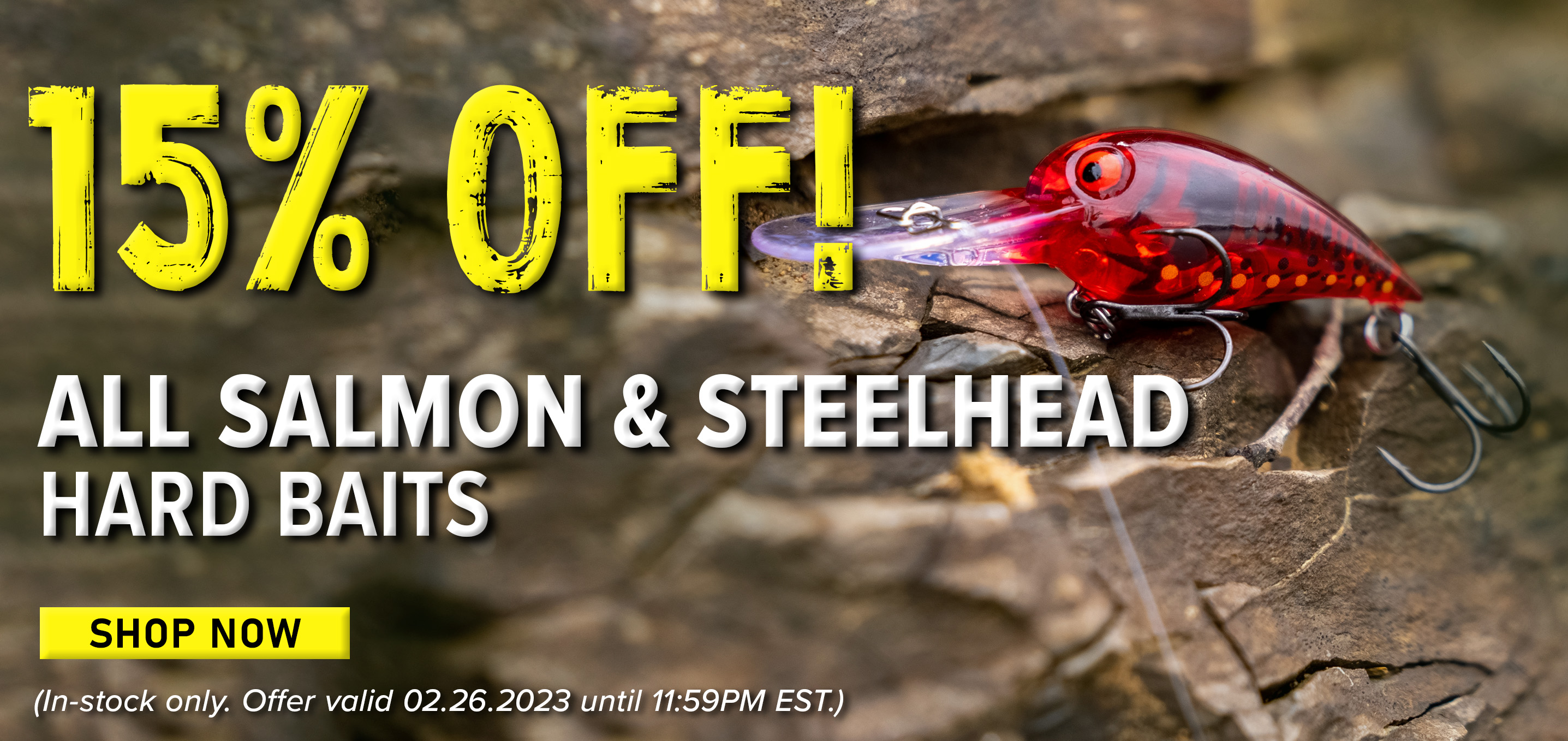 15% Off! All Salmon & Steelhead Hard Baits Shop Now (In-stock only. Offer valid 02.26.2023 until 11:59PM EST.)