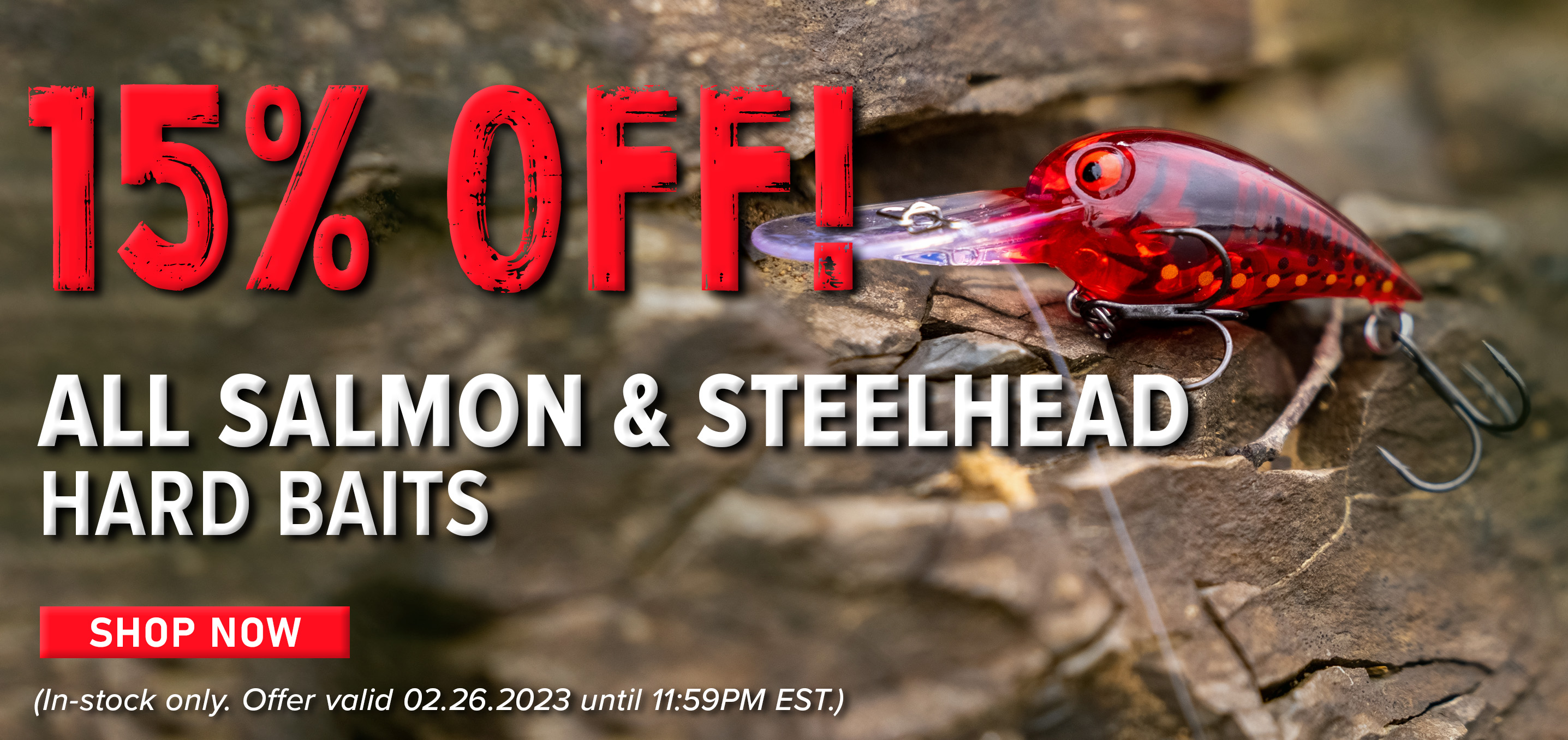 15% Off! All Salmon & Steelhead Hard Baits Shop Now (In-stock only. Offer valid 02.26.2023 until 11:59PM EST.)