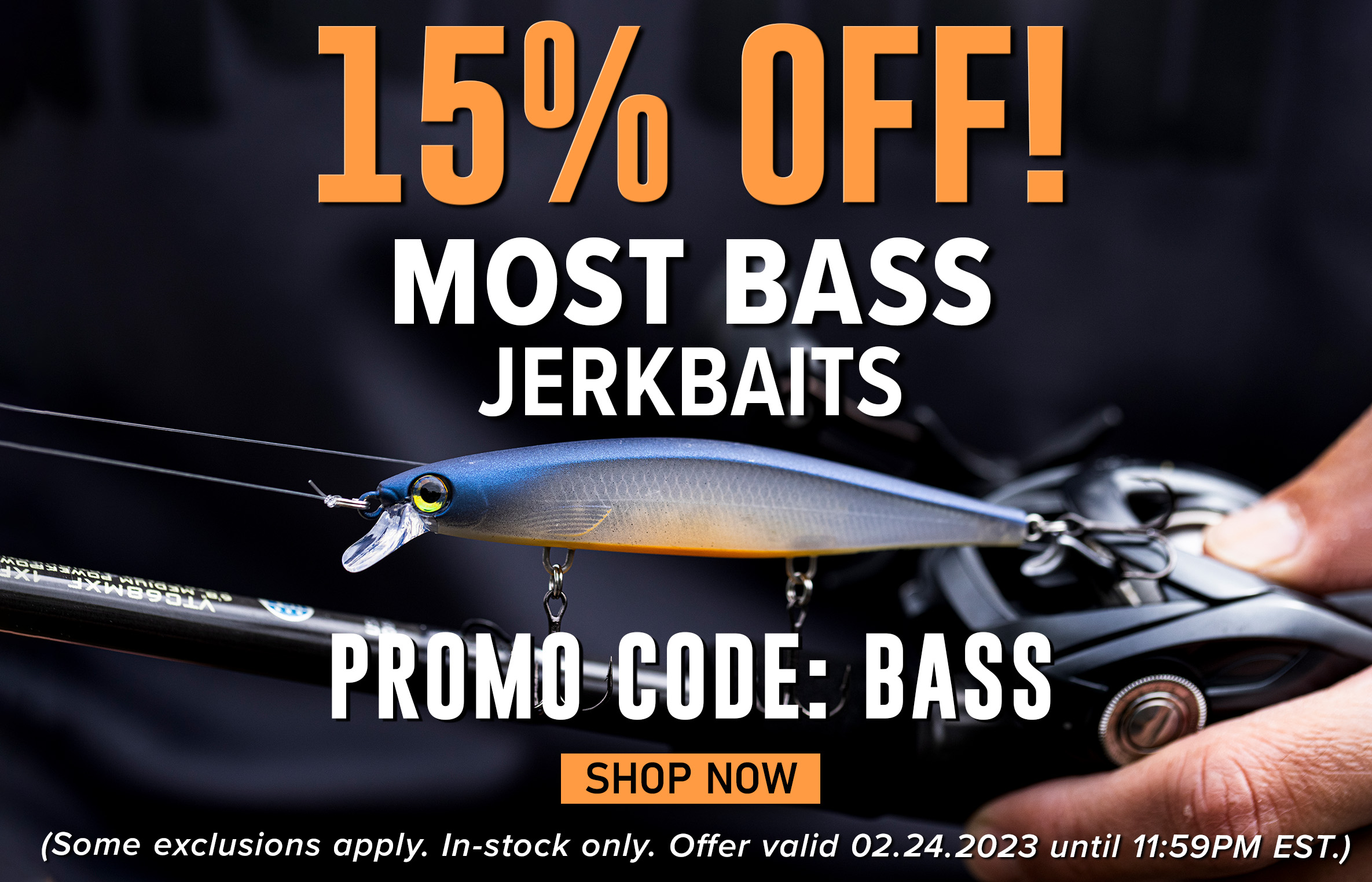 15% Off All Bass Jerkbaits Promo Code: BASS Shop Now (Some exclusions apply. In-stock only. Offer valid 02.24.2023 until 11:59PM EST.)