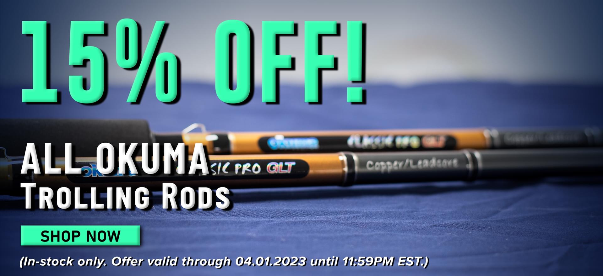 15% Off! All Okuma Trolling Rods Shop Now (In-stock only. Offer valid through 04.01.2023 until 11:59PM EST.)