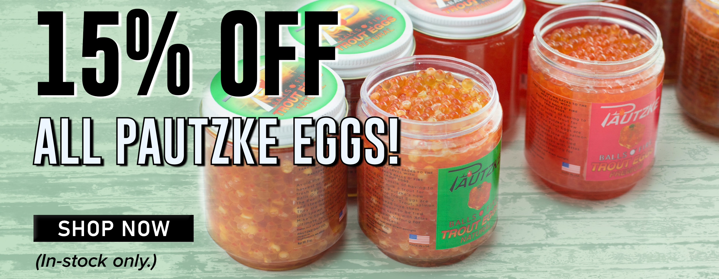 15% Off All Pautzke Eggs! Shop Now (In-stock only.)